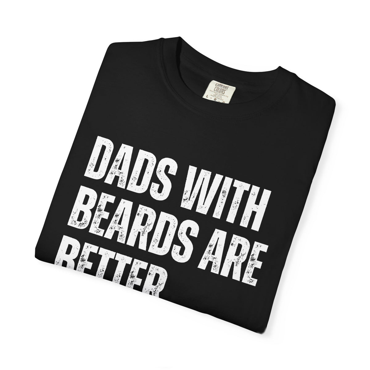 Dads With Beards Are Better - Distressed - Comfort Colors | Trendy Men's T-Shirt. Direct to Garment. Printed & Shipped in the USA. Unisex Sizes.