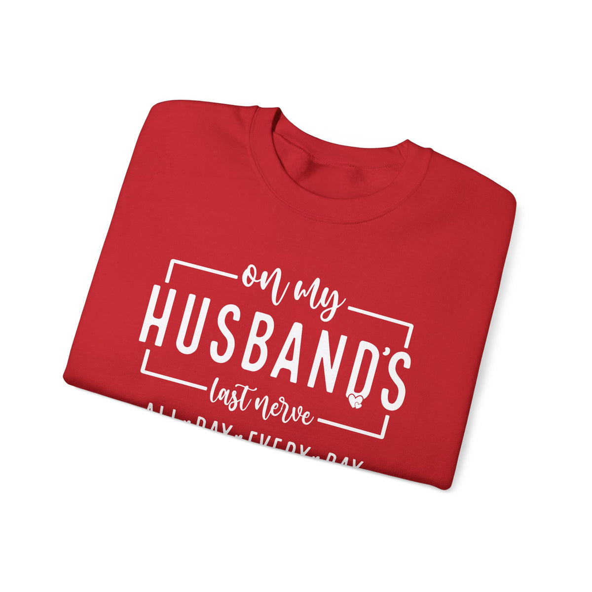 On My Husband's Last Nerve – Gildan Heavy Blend | Trendy Women’s Soft Sweatshirt. Direct to Garment. Printed & Shipped in the USA. Unisex Sizes.
