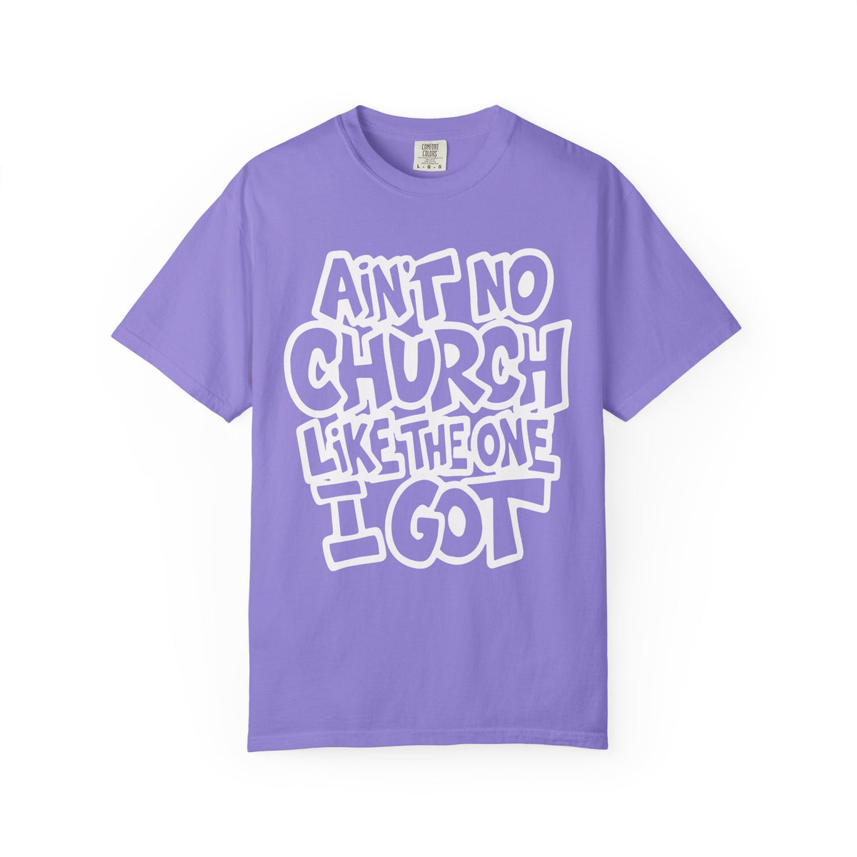 Ain't No Church Like The One I Got - Comfort Colors | Trendy Men's and Women's T-Shirt. Direct to Garment. Printed & Shipped in the USA. Unisex Sizes.
