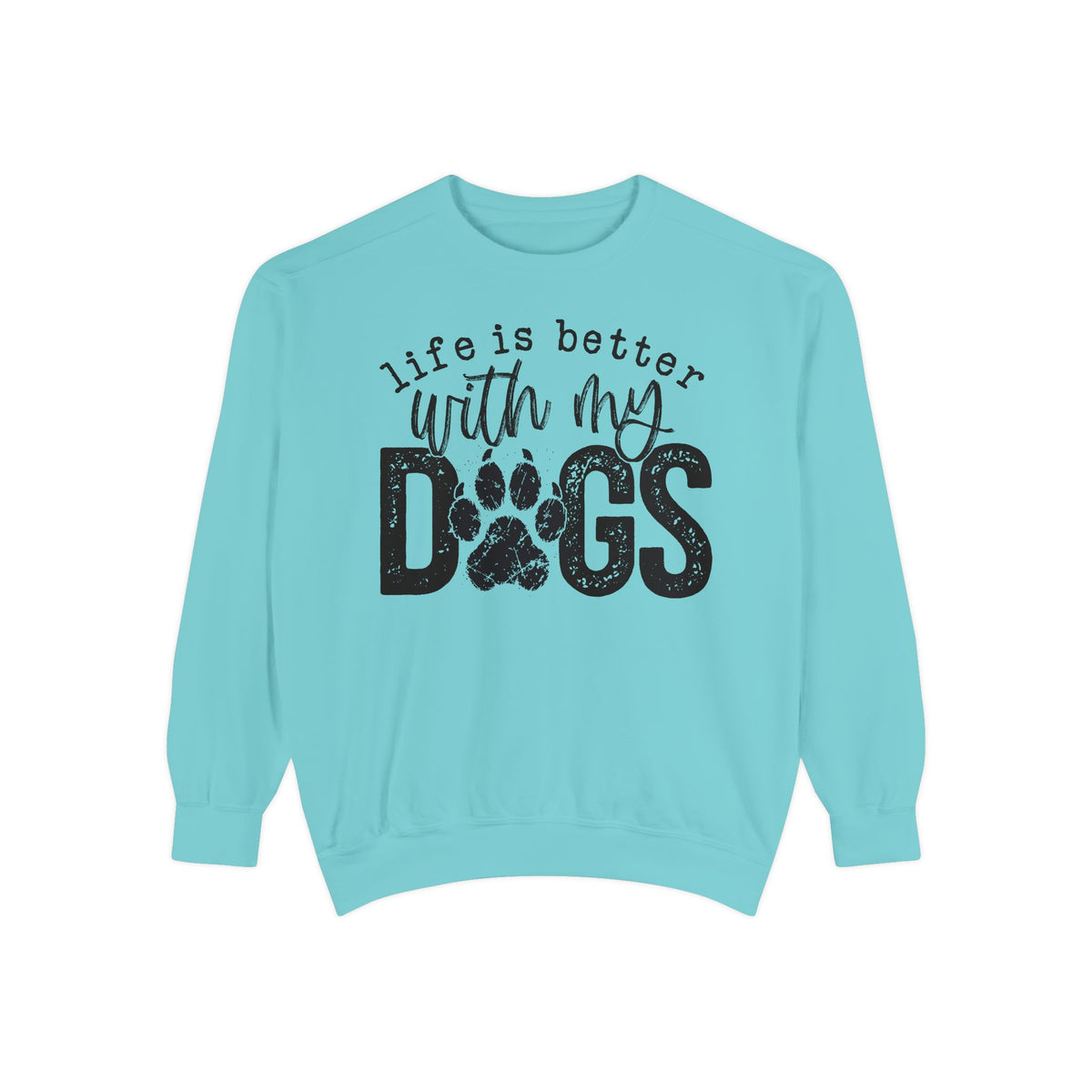 Life Is Better With My Dogs, Distressed - Comfort Colors | Trendy Women's and Men's Sweatshirt. Direct to Garment. Printed & Shipped in the USA. Unisex Sizes.