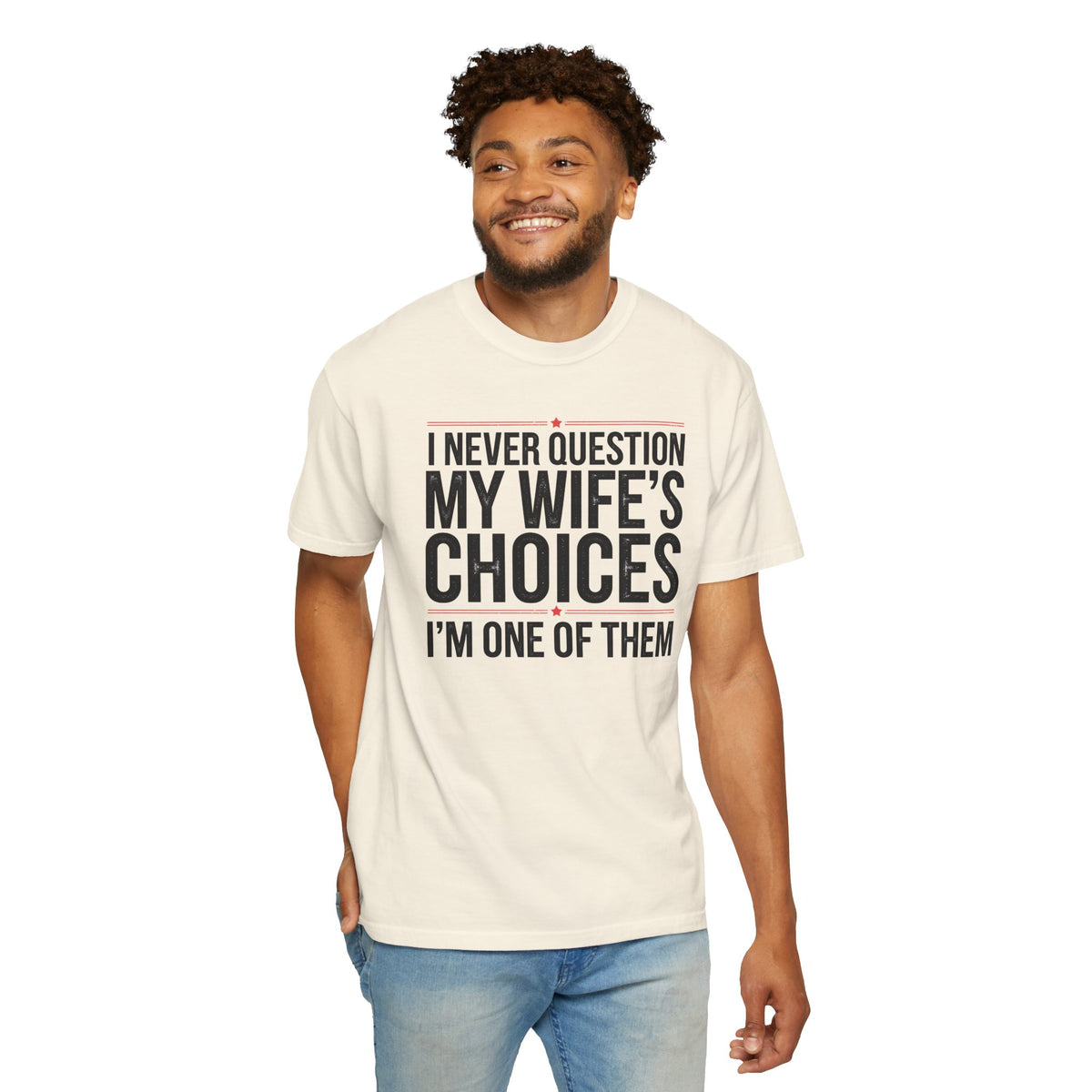 I Never Question My Wife’s Choices, I’m One of Them - Distressed - Comfort Colors | Trendy Men's T-Shirt. Direct to Garment. Printed & Shipped in the USA. Unisex Sizes.