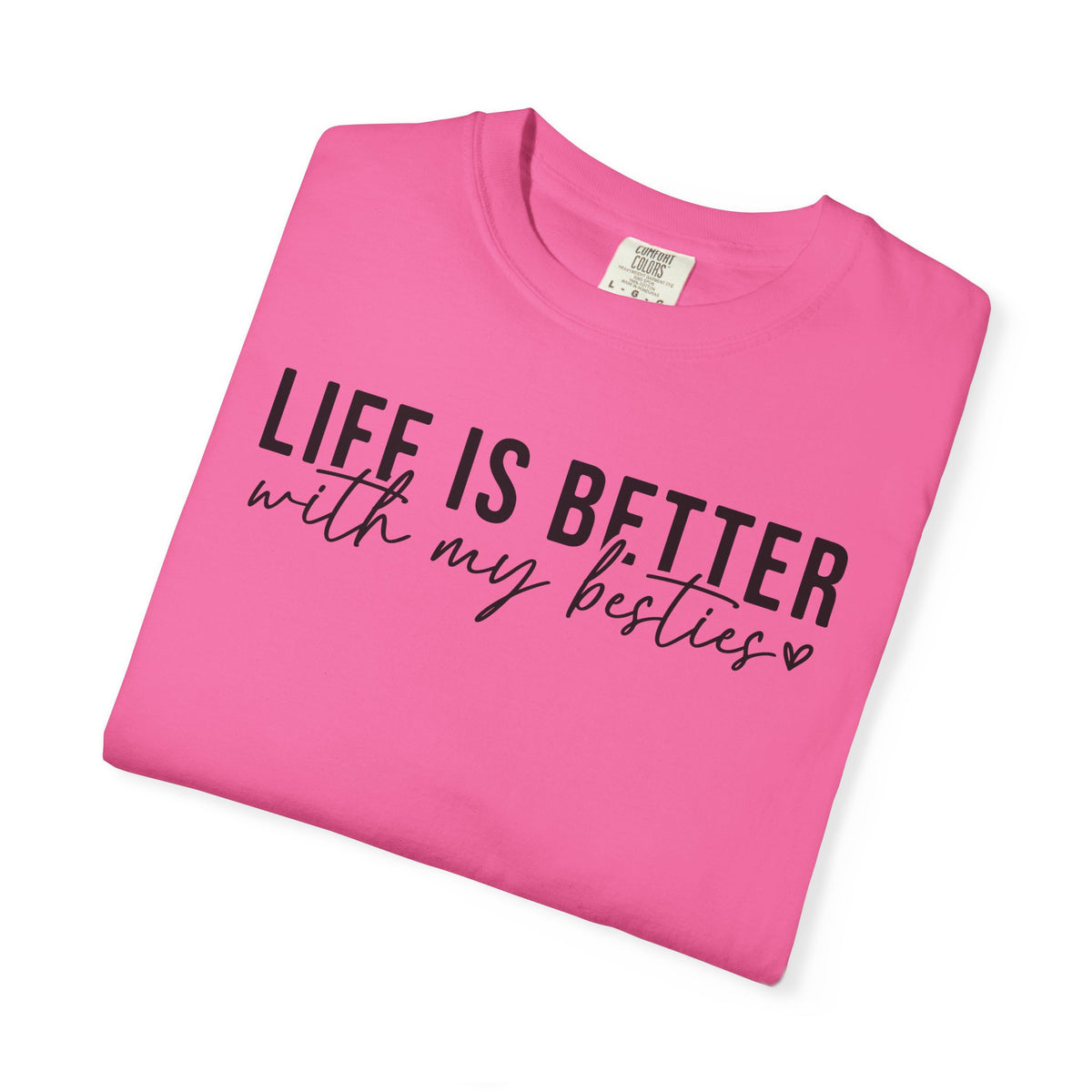 Life Is Better With My Besties - Comfort Colors | Trendy Women's T-Shirt. Direct to Garment. Printed & Shipped in the USA. Unisex Sizes.