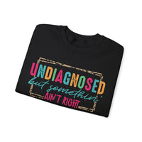Undiagnosed But Somethin' Ain't Right Funny Mental Health – Gildan Heavy Blend | Trendy Women’s Soft Sweatshirt. Direct to Garment. Printed & Shipped in the USA. Unisex Sizes.