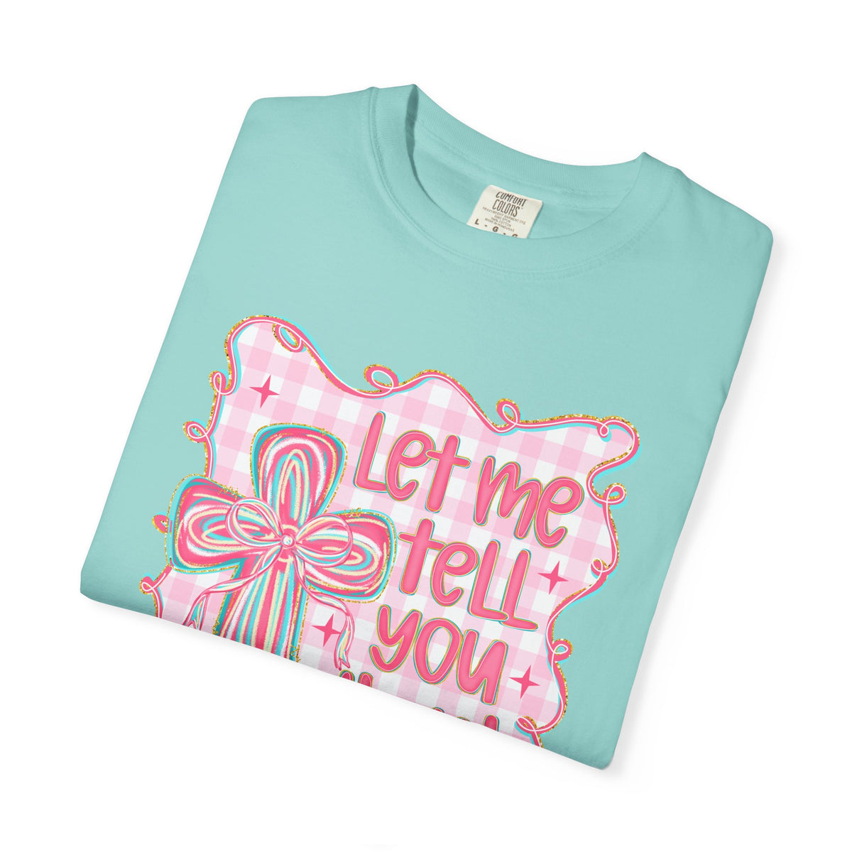 Let Me Tell You About My Jesus, Pink and Green - Comfort Colors | Trendy Women's T-Shirt. Direct to Garment. Printed & Shipped in the USA. Unisex Sizes.