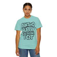 Ain't No Hubby Like The One I Got - Comfort Colors | Trendy Women's T-Shirt. Direct to Garment. Printed & Shipped in the USA. Unisex Sizes.