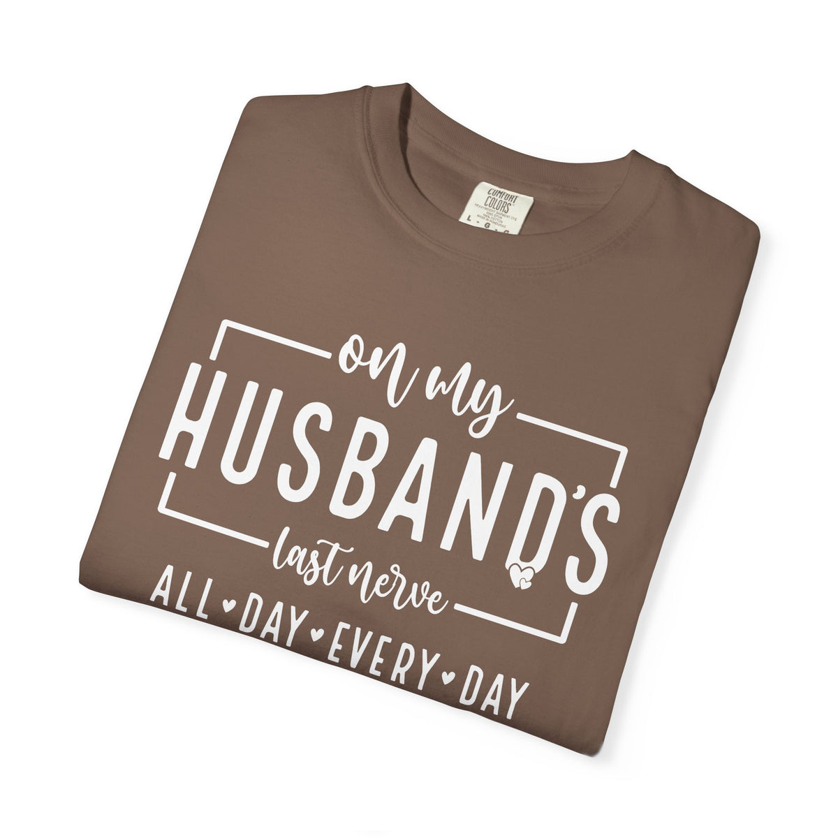 On My Husband's Last Nerve All Day Every Day - Comfort Colors | Trendy Women's T-Shirt. Direct to Garment. Printed & Shipped in the USA. Unisex Sizes.