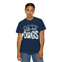 Life Is Better With My Dogs, Distressed - Comfort Colors | Trendy Women's and Men's T-Shirt. Direct to Garment. Printed & Shipped in the USA. Unisex Sizes.