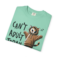 Can’t Adult Today, Cat - Comfort Colors | Trendy Women's and Men's T-Shirt. Direct to Garment. Printed & Shipped in the USA. Unisex Sizes.