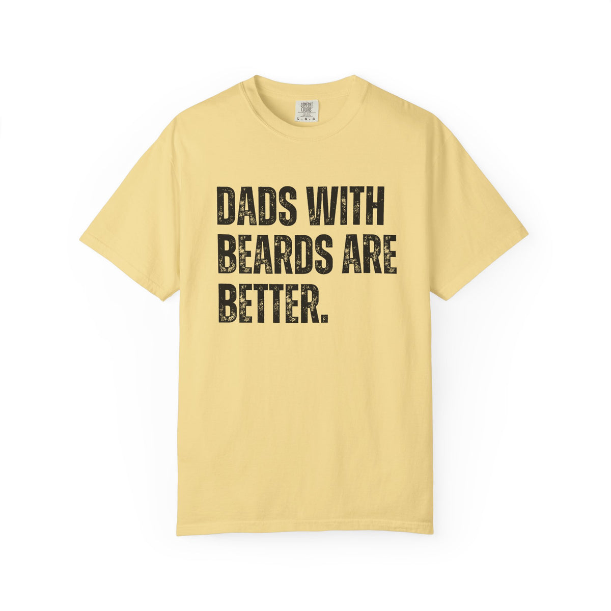 Dads With Beards Are Better - Distressed - Comfort Colors | Trendy Men's T-Shirt. Direct to Garment. Printed & Shipped in the USA. Unisex Sizes.