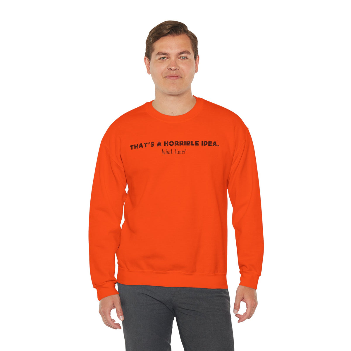 Horrible Idea, What Time? – Gildan Heavy Blend | Trendy Women’s and Men's Soft Sweatshirt. Direct to Garment. Printed & Shipped in the USA. Unisex Sizes.
