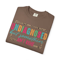 Undiagnosed But Somethin' Ain't Right Funny Mental Health - Comfort Colors | Trendy Women's T-Shirt. Direct to Garment. Printed & Shipped in the USA. Unisex Sizes.