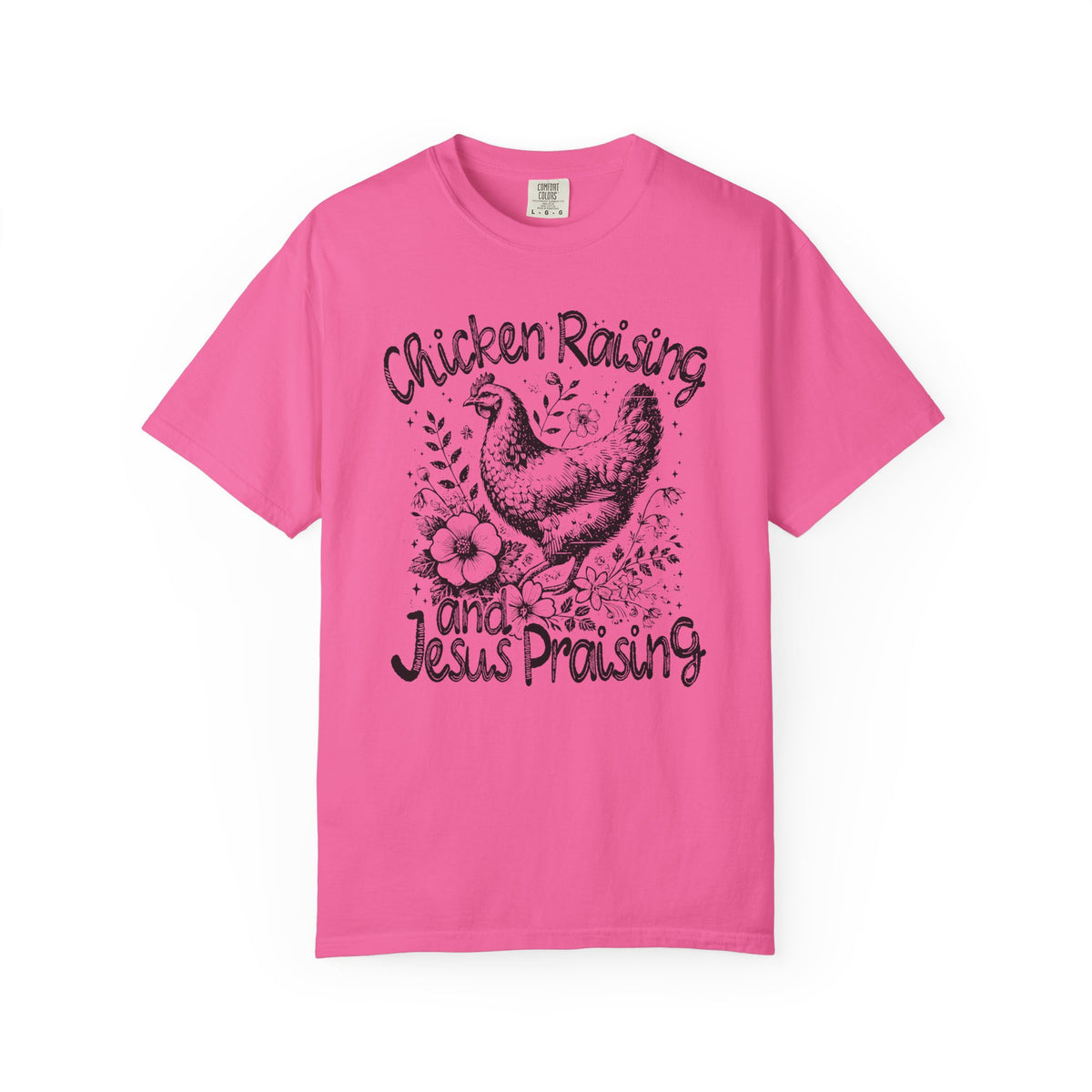 Chicken Raising and Jesus Praising - Comfort Colors | Trendy Men's and Women's T-Shirt. Direct to Garment. Printed & Shipped in the USA. Unisex Sizes.