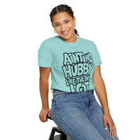 Ain't No Hubby Like The One I Got - Comfort Colors | Trendy Women's T-Shirt. Direct to Garment. Printed & Shipped in the USA. Unisex Sizes.