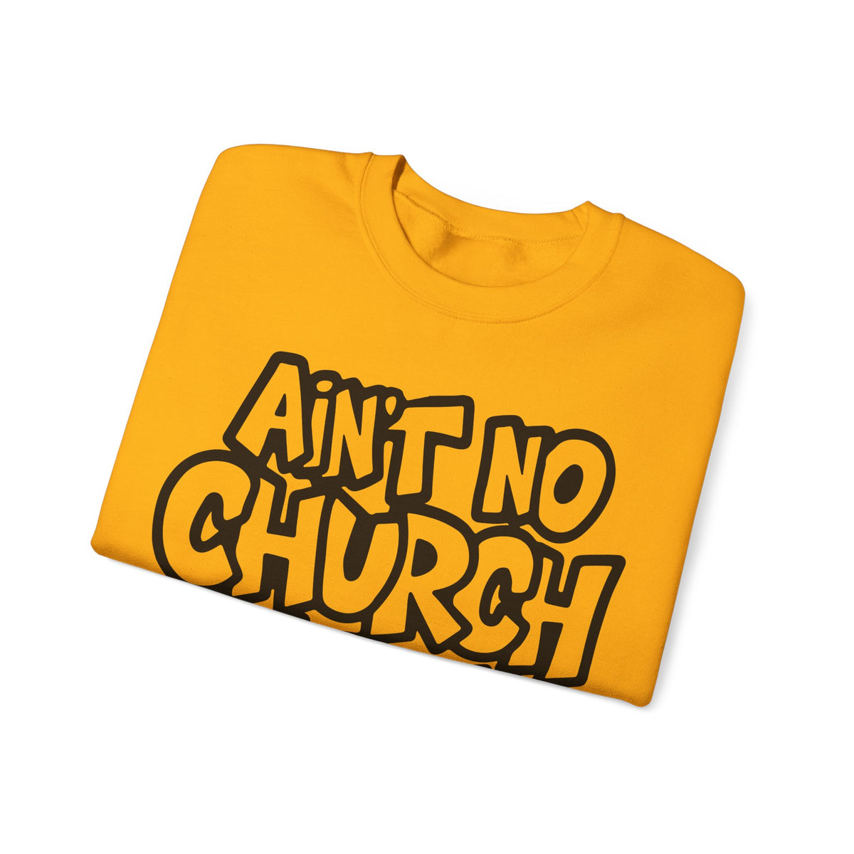 Ain't No Church Like The One I Got – Gildan Heavy Blend | Trendy Women’s and Men's Soft Sweatshirt. Direct to Garment. Printed & Shipped in the USA. Unisex Sizes.