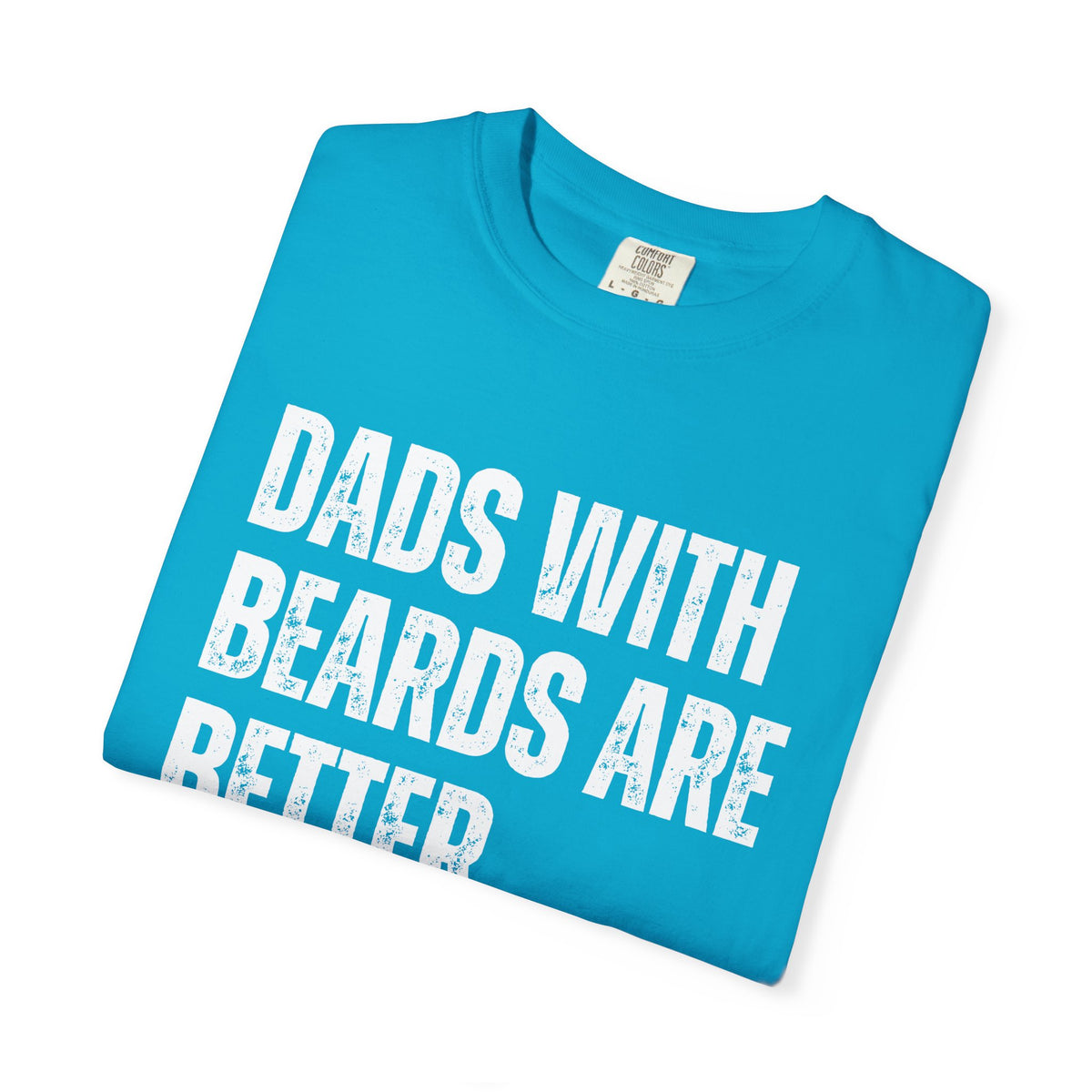 Dads With Beards Are Better - Distressed - Comfort Colors | Trendy Men's T-Shirt. Direct to Garment. Printed & Shipped in the USA. Unisex Sizes.