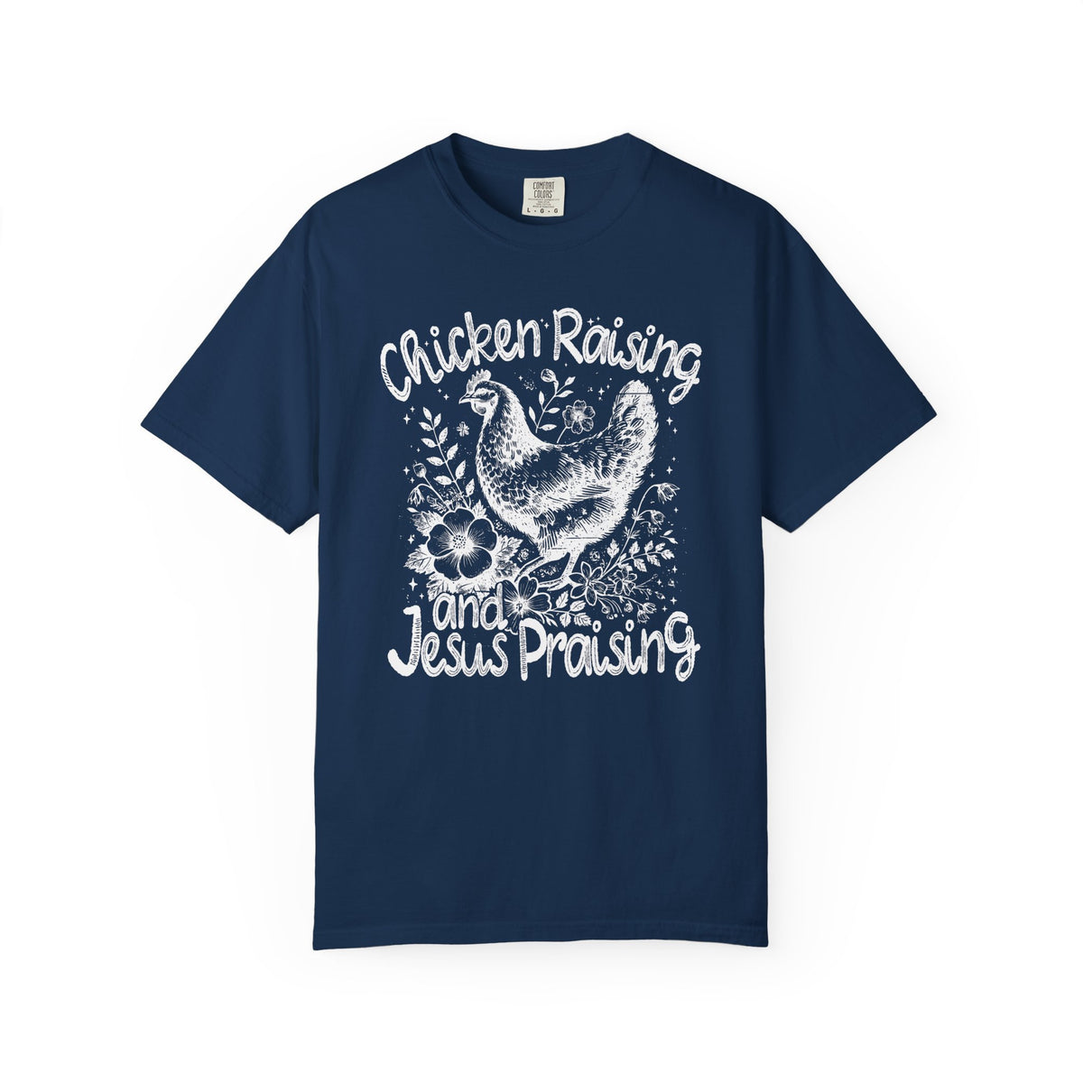 Chicken Raising and Jesus Praising - Comfort Colors | Trendy Men's and Women's T-Shirt. Direct to Garment. Printed & Shipped in the USA. Unisex Sizes.