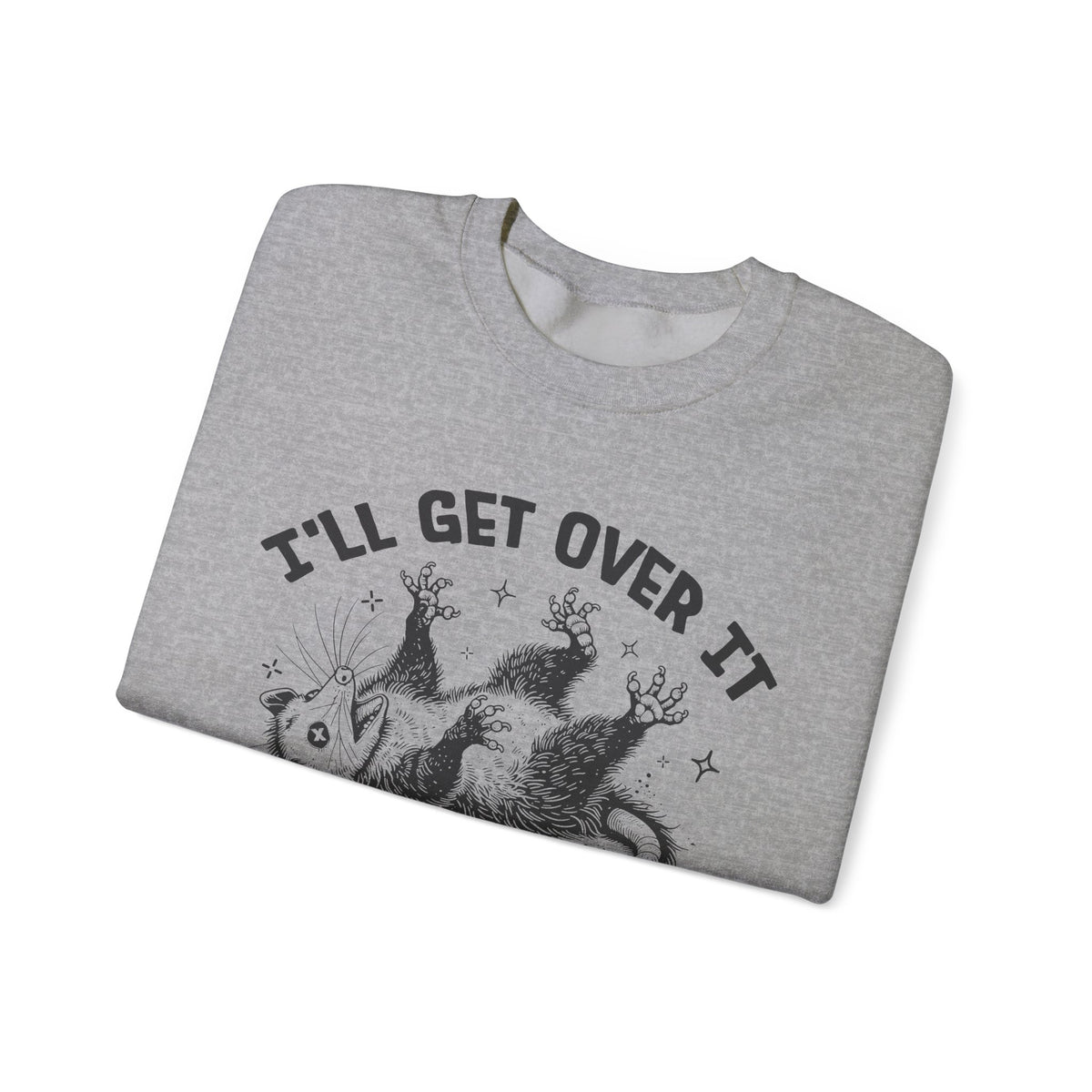 I'll Get Over It, Dramatic Possum – Gildan Heavy Blend | Trendy Women’s and Men's Soft Sweatshirt. Direct to Garment. Printed & Shipped in the USA. Unisex Sizes.