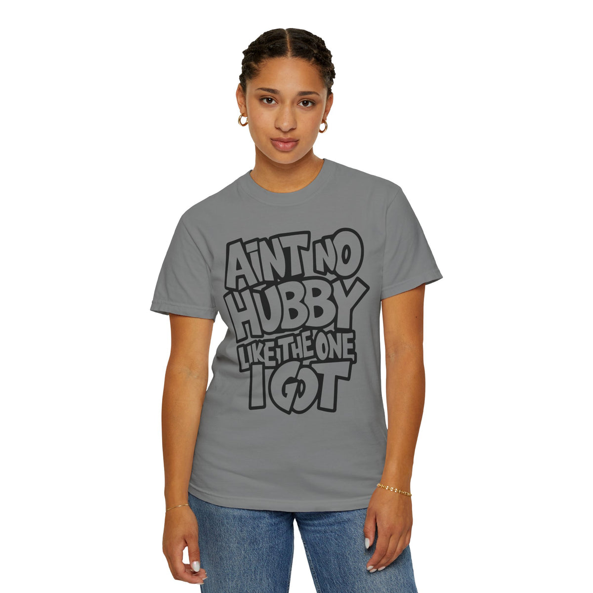 Ain't No Hubby Like The One I Got - Comfort Colors | Trendy Women's T-Shirt. Direct to Garment. Printed & Shipped in the USA. Unisex Sizes.