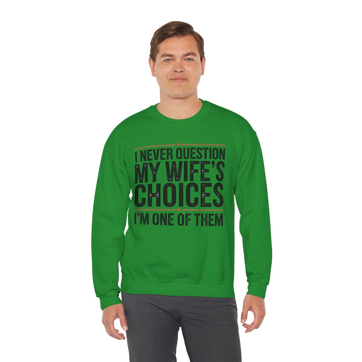 I Never Question My Wife’s Choices, I’m One of Them - Distressed – Gildan Heavy Blend | Trendy Men's Soft Sweatshirt. Direct to Garment. Printed & Shipped in the USA. Unisex Sizes.
