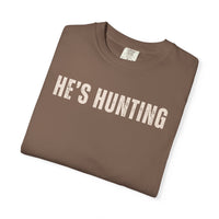 He's Hunting - Distressed - Comfort Colors | Trendy Women's T-Shirt. Direct to Garment. Printed & Shipped in the USA. Unisex Sizes.