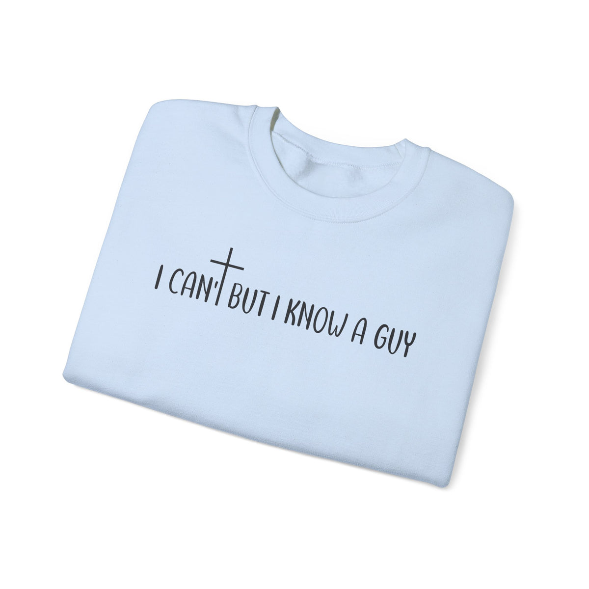 I Can't But I Know A Guy - Jesus – Gildan Heavy Blend | Trendy Men's and Women’s Soft Sweatshirt. Direct to Garment. Printed & Shipped in the USA. Unisex Sizes.