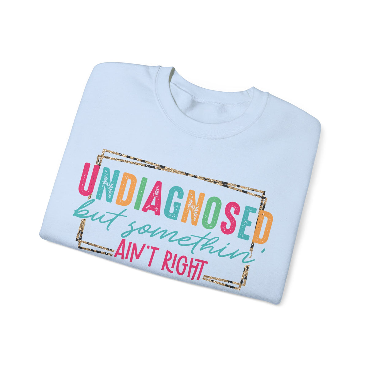 Undiagnosed But Somethin' Ain't Right Funny Mental Health – Gildan Heavy Blend | Trendy Women’s Soft Sweatshirt. Direct to Garment. Printed & Shipped in the USA. Unisex Sizes.