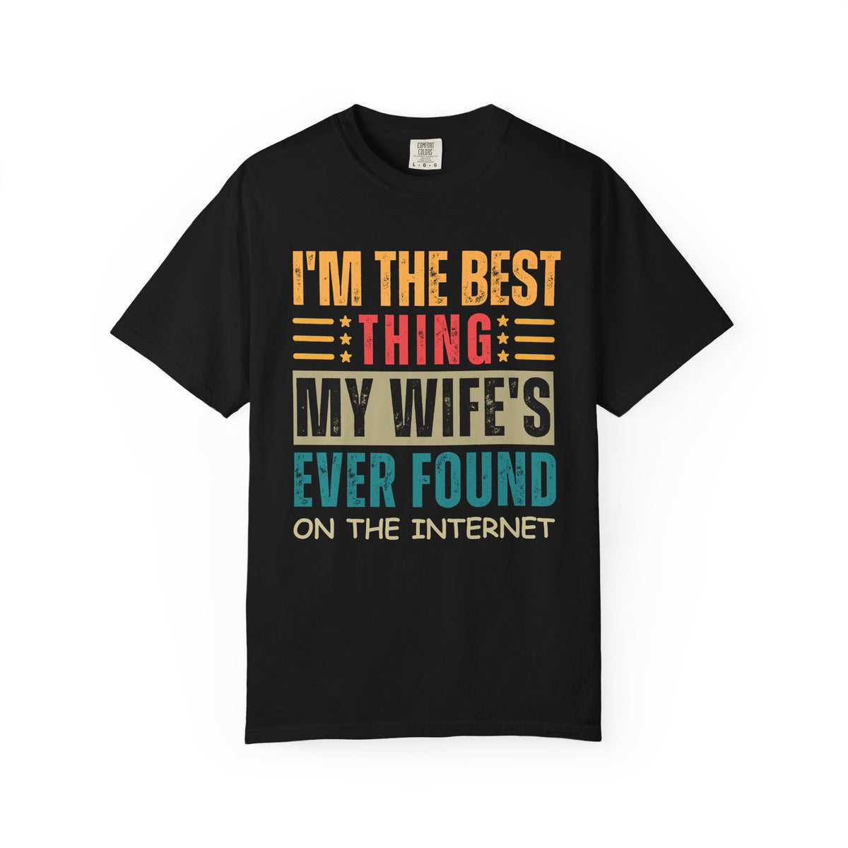 I'm the Best Thing My Wife's Ever Found on the Internet - Husband - Comfort Colors | Trendy Men's T-Shirt. Direct to Garment. Printed & Shipped in the USA. Unisex Sizes.