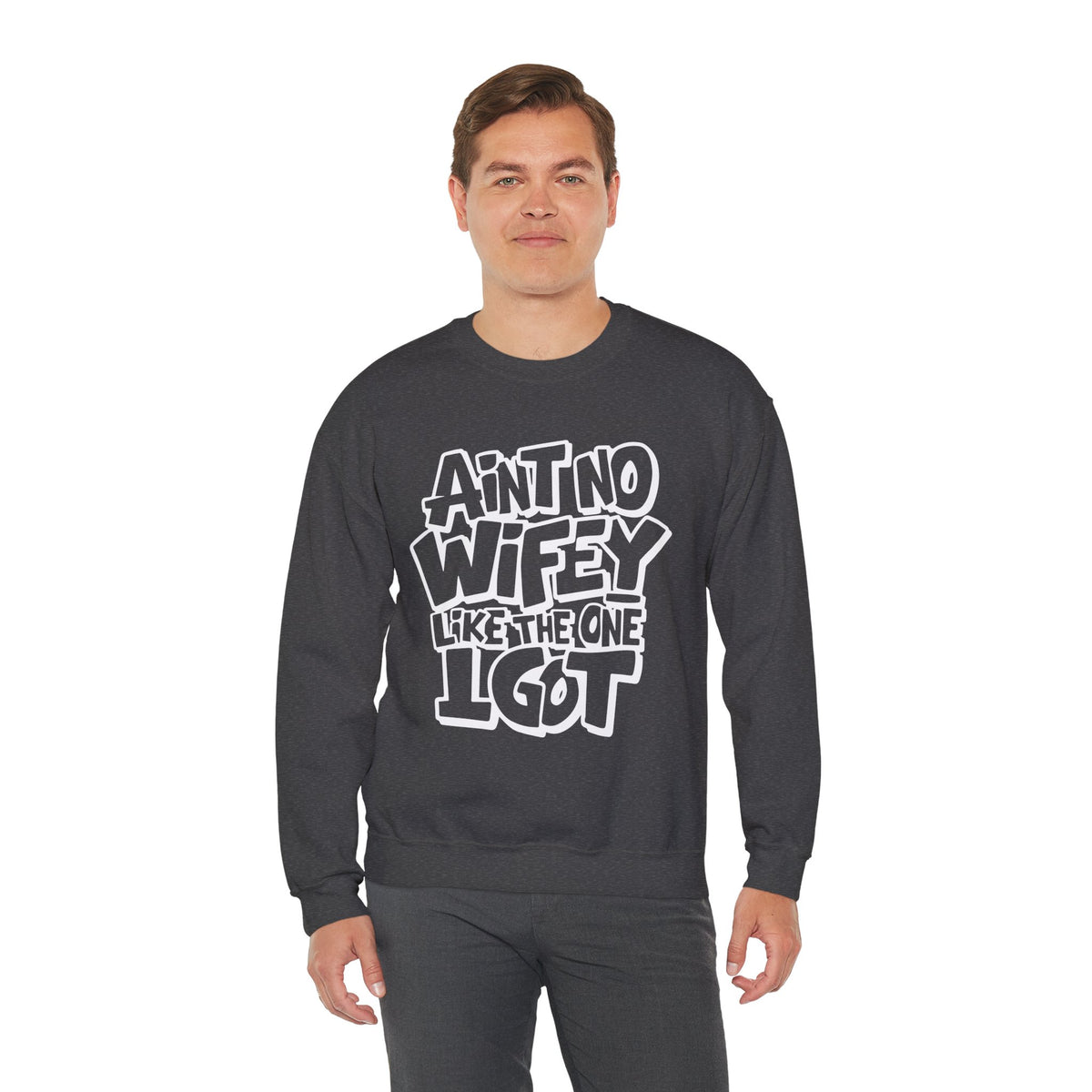 Ain't No Wifey Like The One I Got – Gildan Heavy Blend | Trendy Men's Soft Sweatshirt. Direct to Garment. Printed & Shipped in the USA. Unisex Sizes.