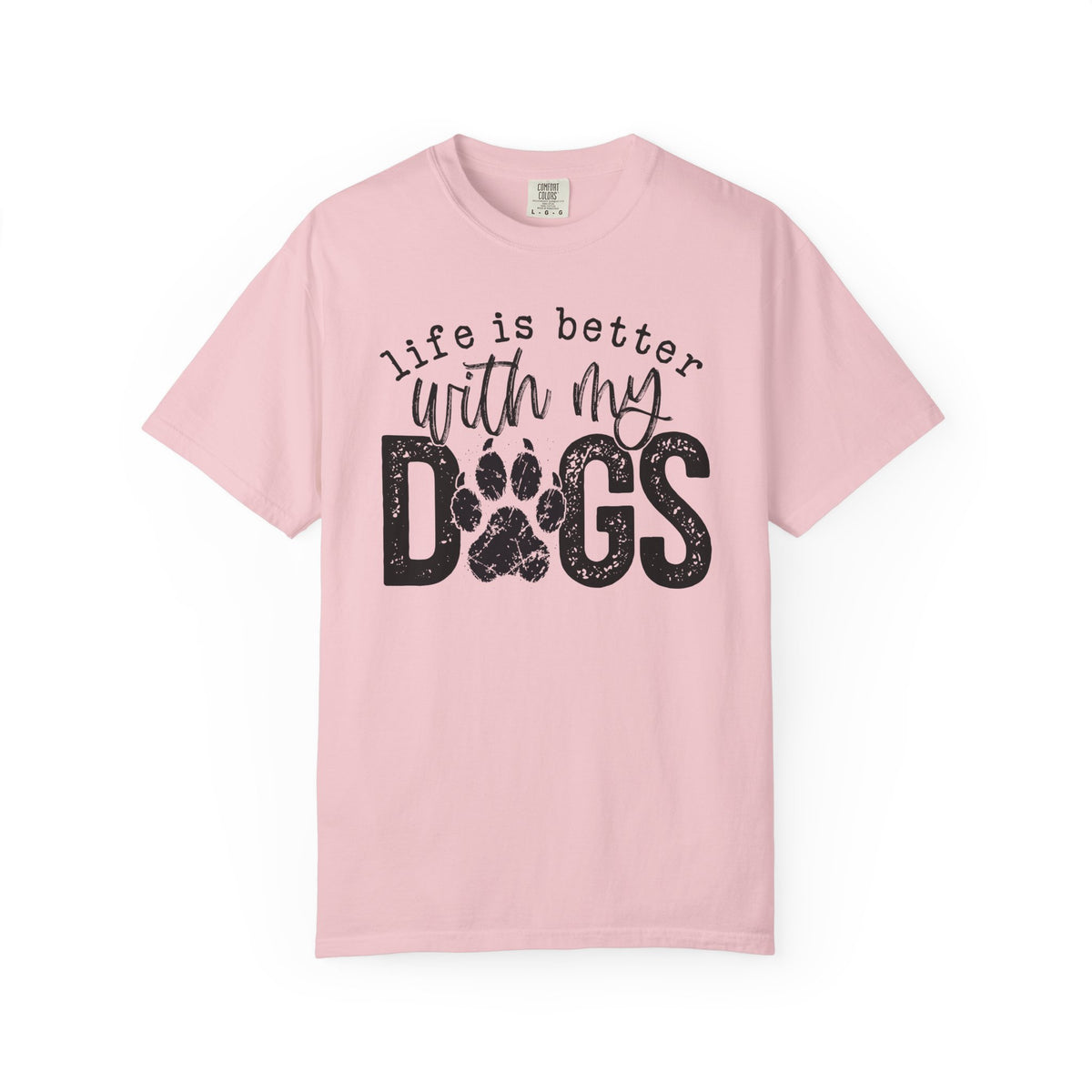 Life Is Better With My Dogs, Distressed - Comfort Colors | Trendy Women's and Men's T-Shirt. Direct to Garment. Printed & Shipped in the USA. Unisex Sizes.