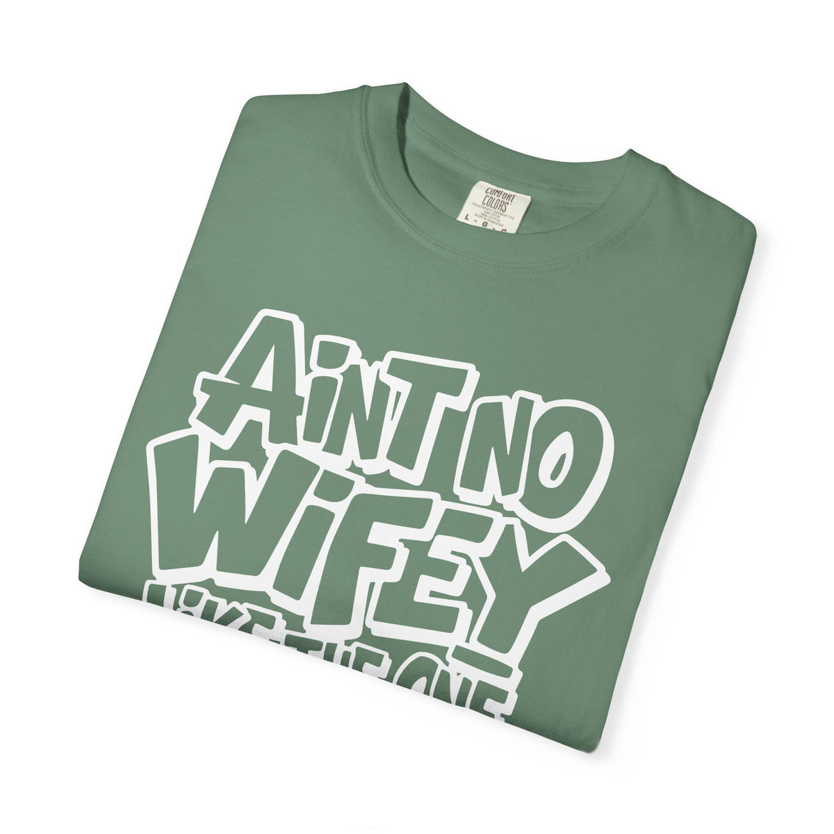 Ain't No Wifey Like The One I Got - Comfort Colors | Trendy Men's T-Shirt. Direct to Garment. Printed & Shipped in the USA. Unisex Sizes.