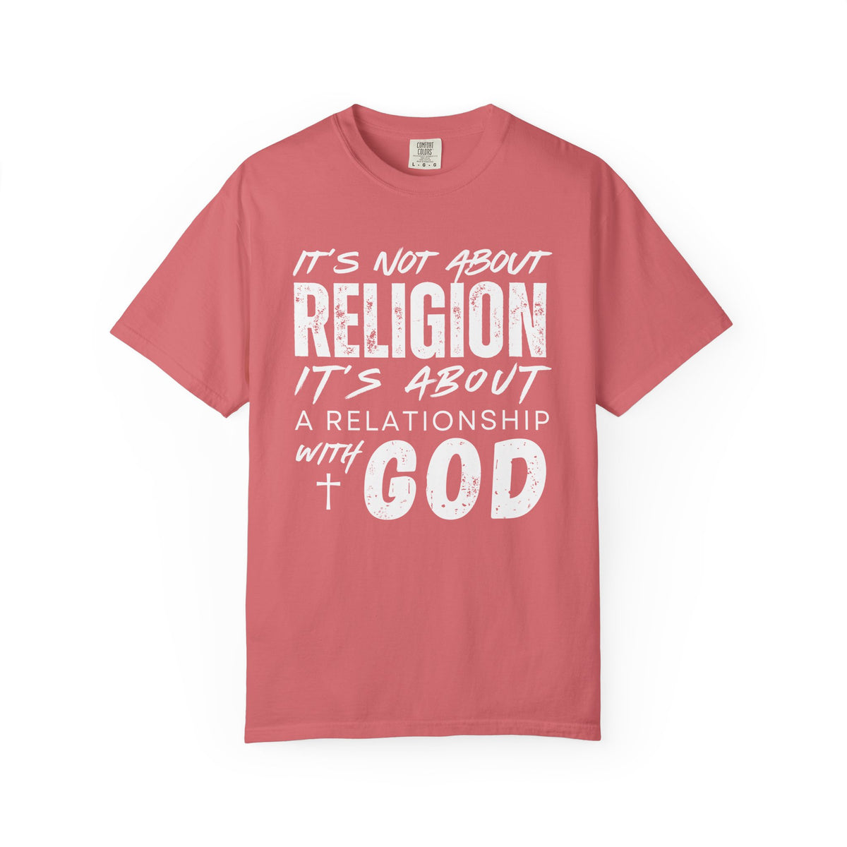 It's Not About Religion, It's About a Relationship with God - Comfort Colors | Trendy Men's and Women's T-Shirt. Direct to Garment. Printed & Shipped in the USA. Unisex Sizes.