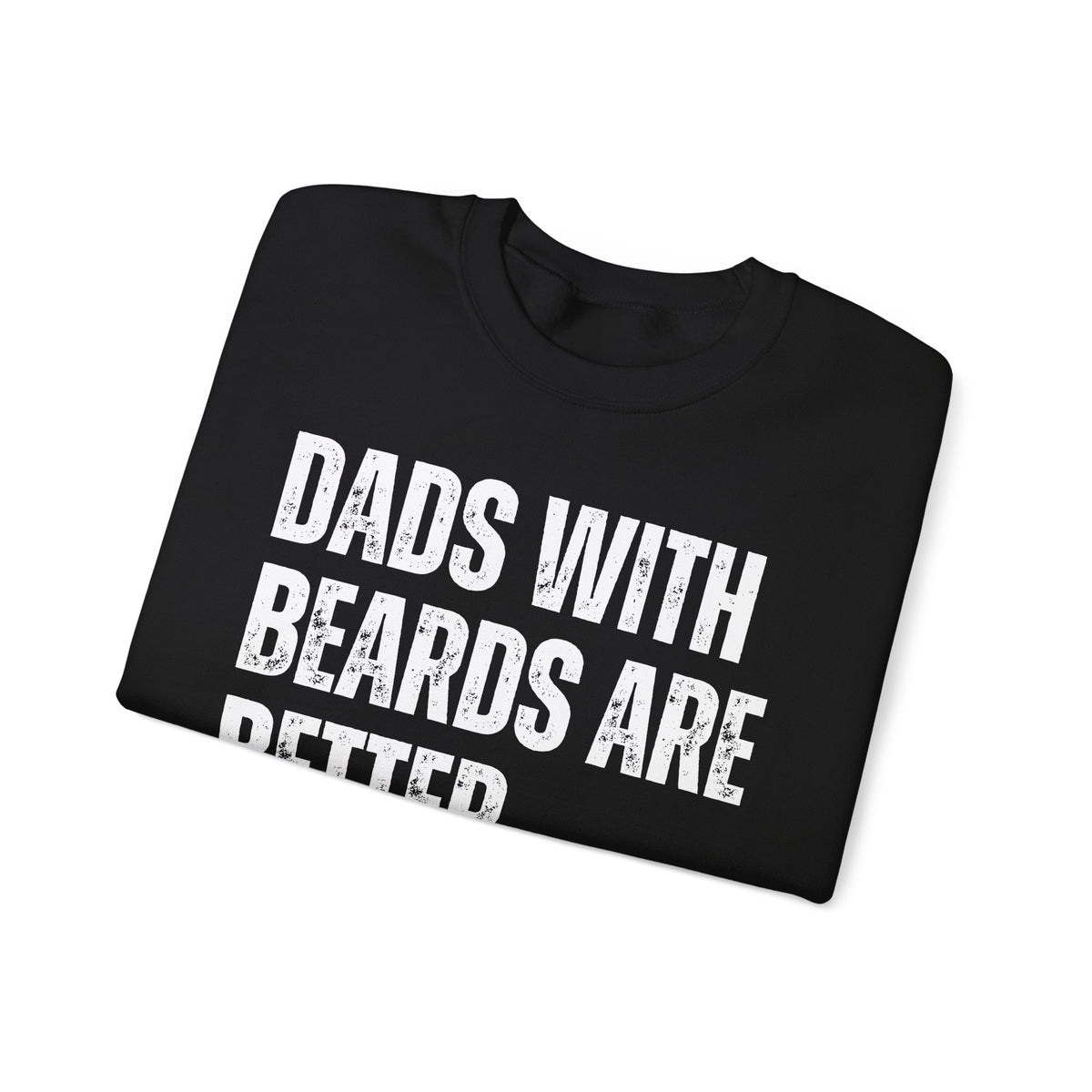 Dads With Beards Are Better - Distressed – Gildan Heavy Blend | Trendy Men's Soft Sweatshirt. Direct to Garment. Printed & Shipped in the USA. Unisex Sizes.