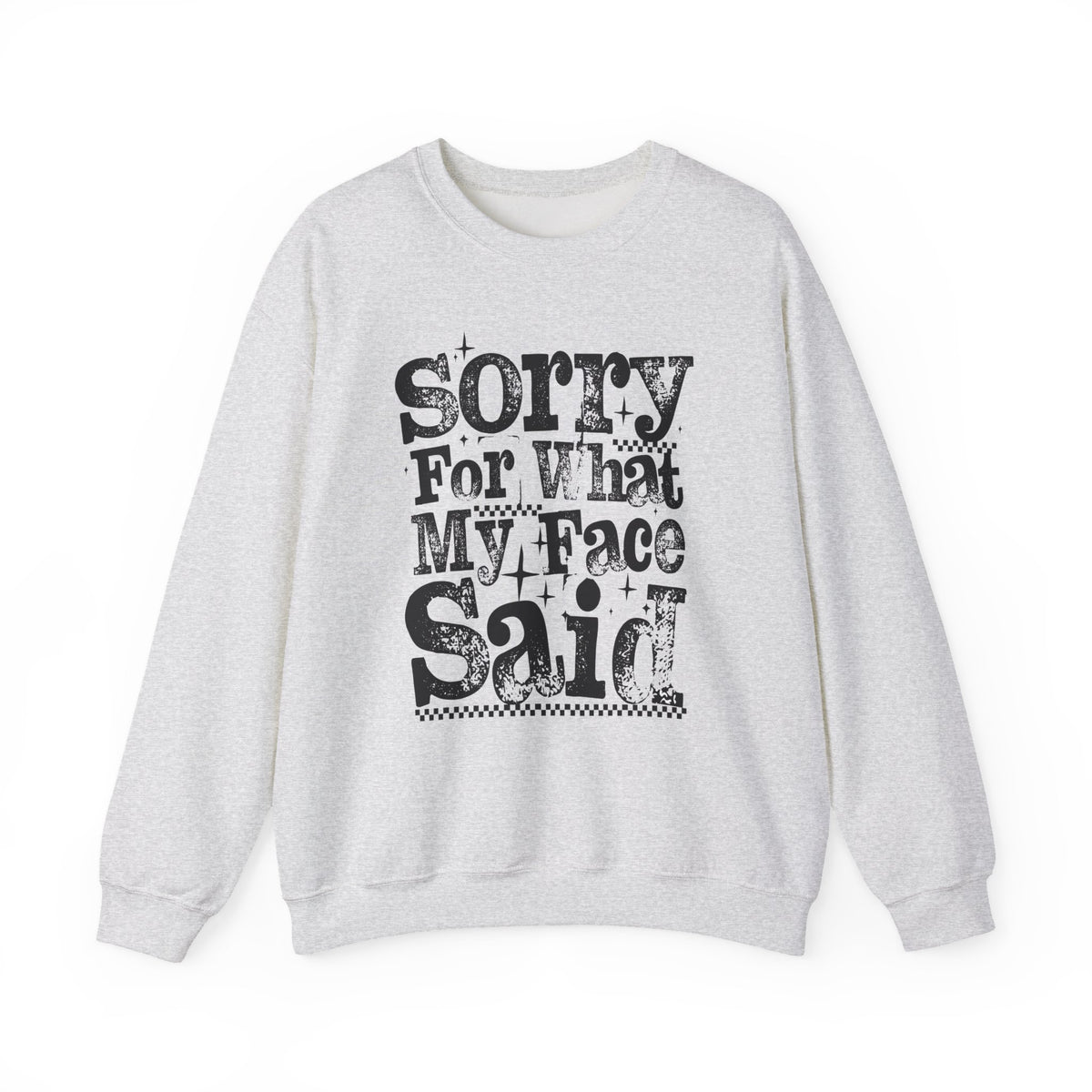 Sorry For What My Face Said - Distressed – Gildan Heavy Blend | Trendy Women’s Soft Sweatshirt. Direct to Garment. Printed & Shipped in the USA. Unisex Sizes.