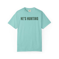 He's Hunting - Distressed - Comfort Colors | Trendy Women's T-Shirt. Direct to Garment. Printed & Shipped in the USA. Unisex Sizes.