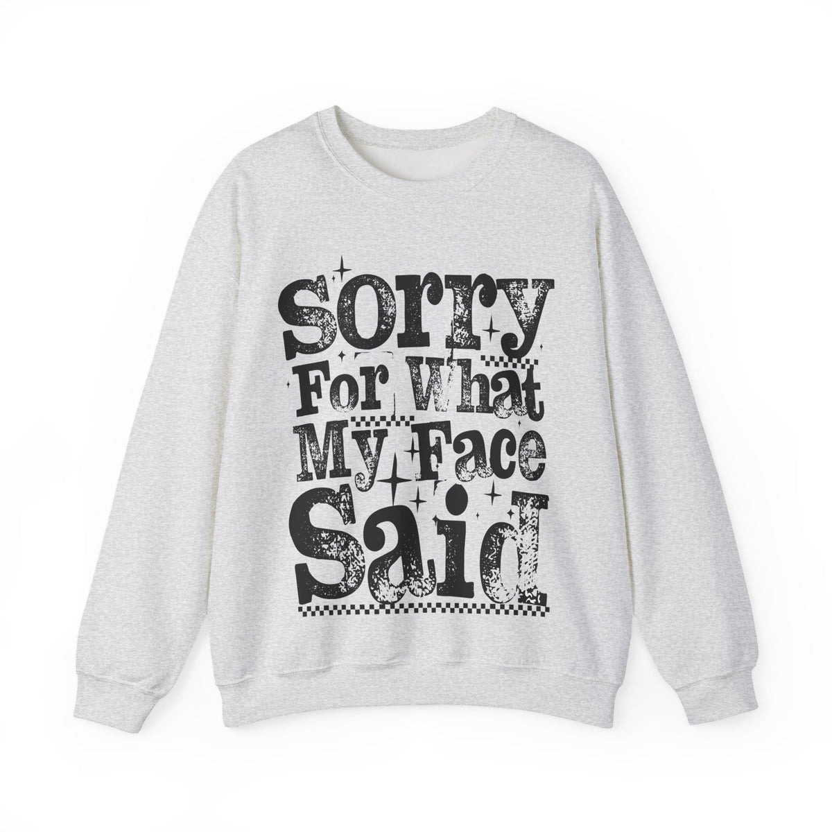 Sorry For What My Face Said - Distressed – Gildan Heavy Blend | Trendy Women’s Soft Sweatshirt. Direct to Garment. Printed & Shipped in the USA. Unisex Sizes.