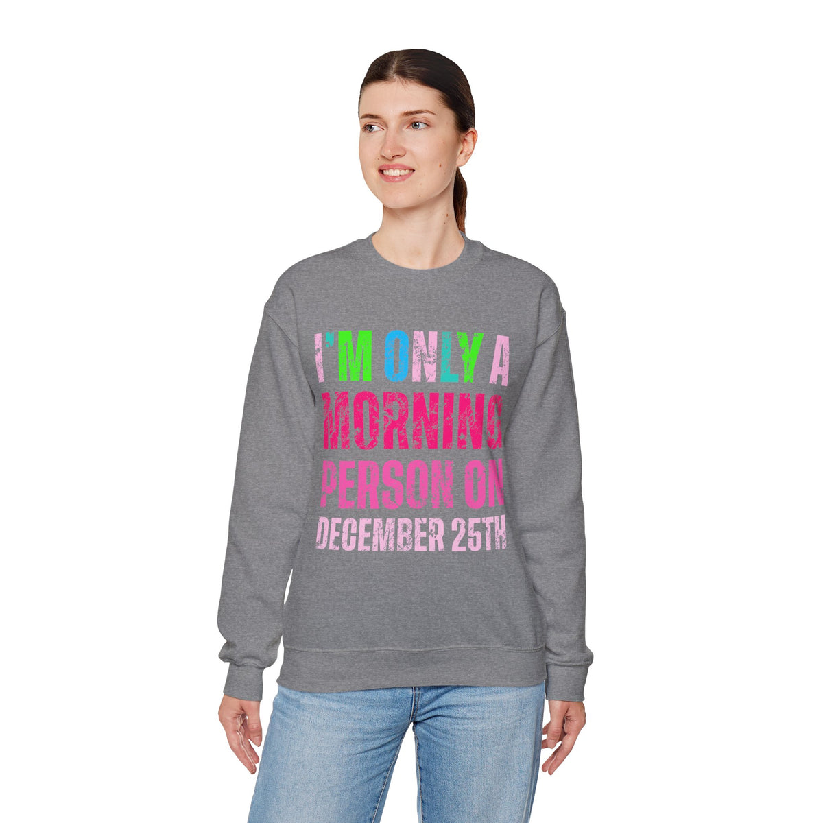 I'm Only A Morning Person on December 25th Neon – Gildan Heavy Blend | Trendy Women’s Soft Sweatshirt. Direct to Garment. Printed & Shipped in the USA. Unisex Sizes.