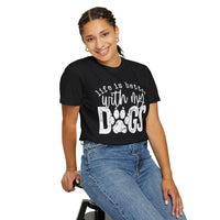 Life Is Better With My Dogs, Distressed - Comfort Colors | Trendy Women's and Men's T-Shirt. Direct to Garment. Printed & Shipped in the USA. Unisex Sizes.