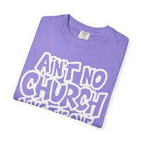 Ain't No Church Like The One I Got - Comfort Colors | Trendy Men's and Women's T-Shirt. Direct to Garment. Printed & Shipped in the USA. Unisex Sizes.