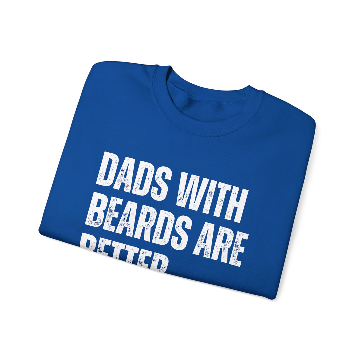 Dads With Beards Are Better - Distressed – Gildan Heavy Blend | Trendy Men's Soft Sweatshirt. Direct to Garment. Printed & Shipped in the USA. Unisex Sizes.