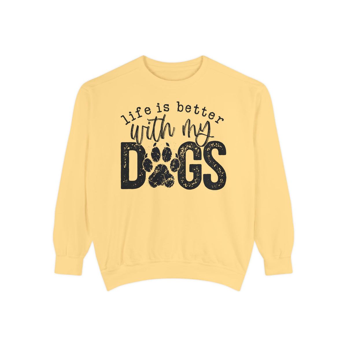 Life Is Better With My Dogs, Distressed - Comfort Colors | Trendy Women's and Men's Sweatshirt. Direct to Garment. Printed & Shipped in the USA. Unisex Sizes.