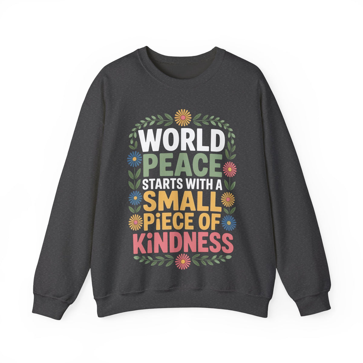 World Peace Starts With A Small Piece Of Kindness – Gildan Heavy Blend | Trendy Women’s Soft Sweatshirt. Direct to Garment. Printed & Shipped in the USA. Unisex Sizes.