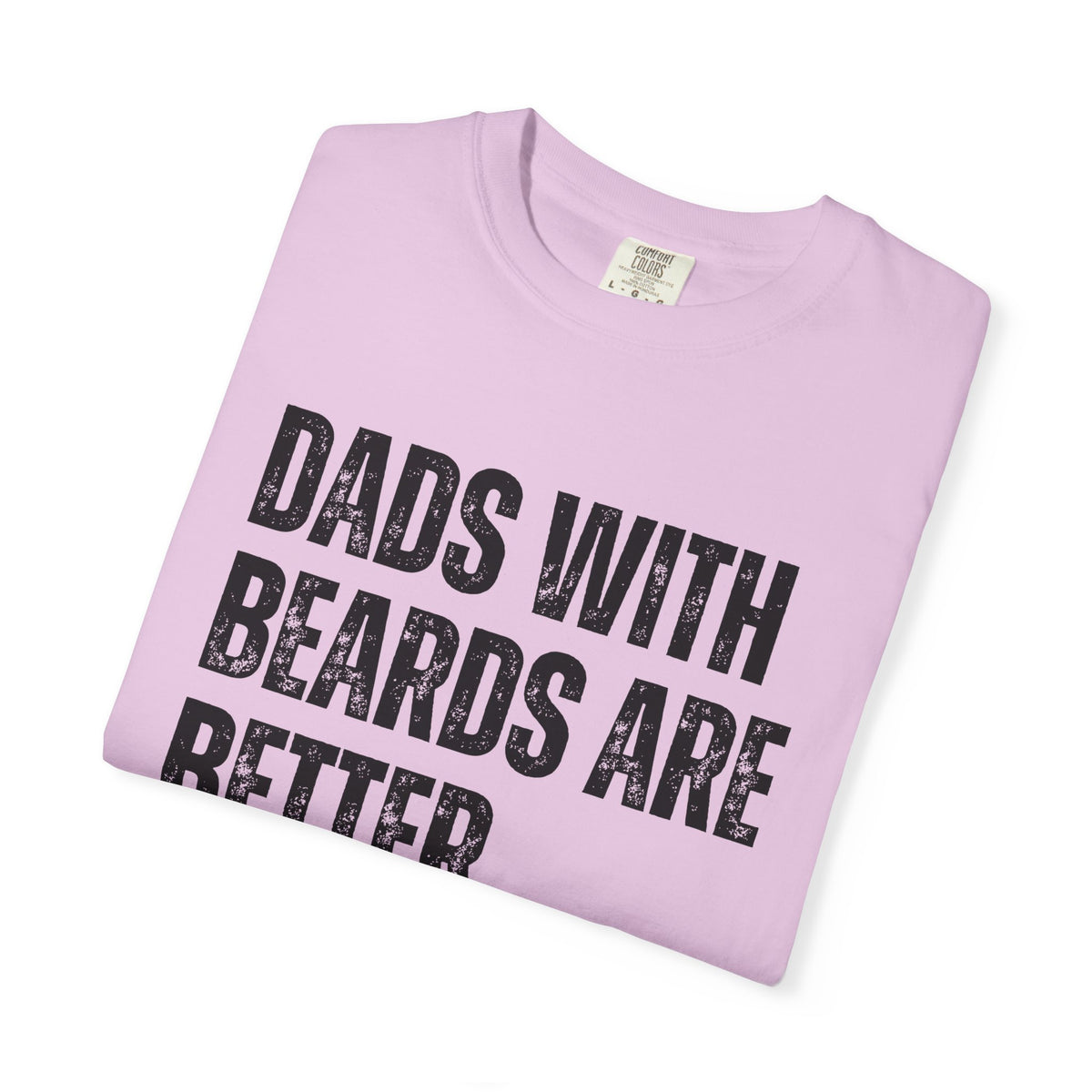 Dads With Beards Are Better - Distressed - Comfort Colors | Trendy Men's T-Shirt. Direct to Garment. Printed & Shipped in the USA. Unisex Sizes.