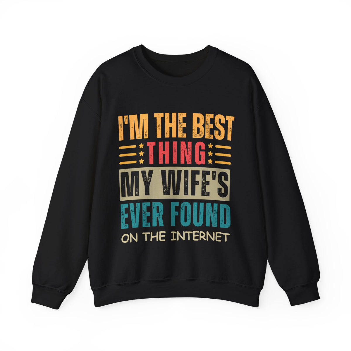 I'm The Best Thing My Wife's Ever Found on the Internet - Husband – Gildan Heavy Blend | Trendy Men's Soft Sweatshirt. Direct to Garment. Printed & Shipped in the USA. Unisex Sizes.