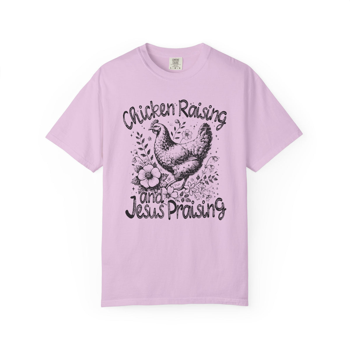 Chicken Raising and Jesus Praising - Comfort Colors | Trendy Men's and Women's T-Shirt. Direct to Garment. Printed & Shipped in the USA. Unisex Sizes.