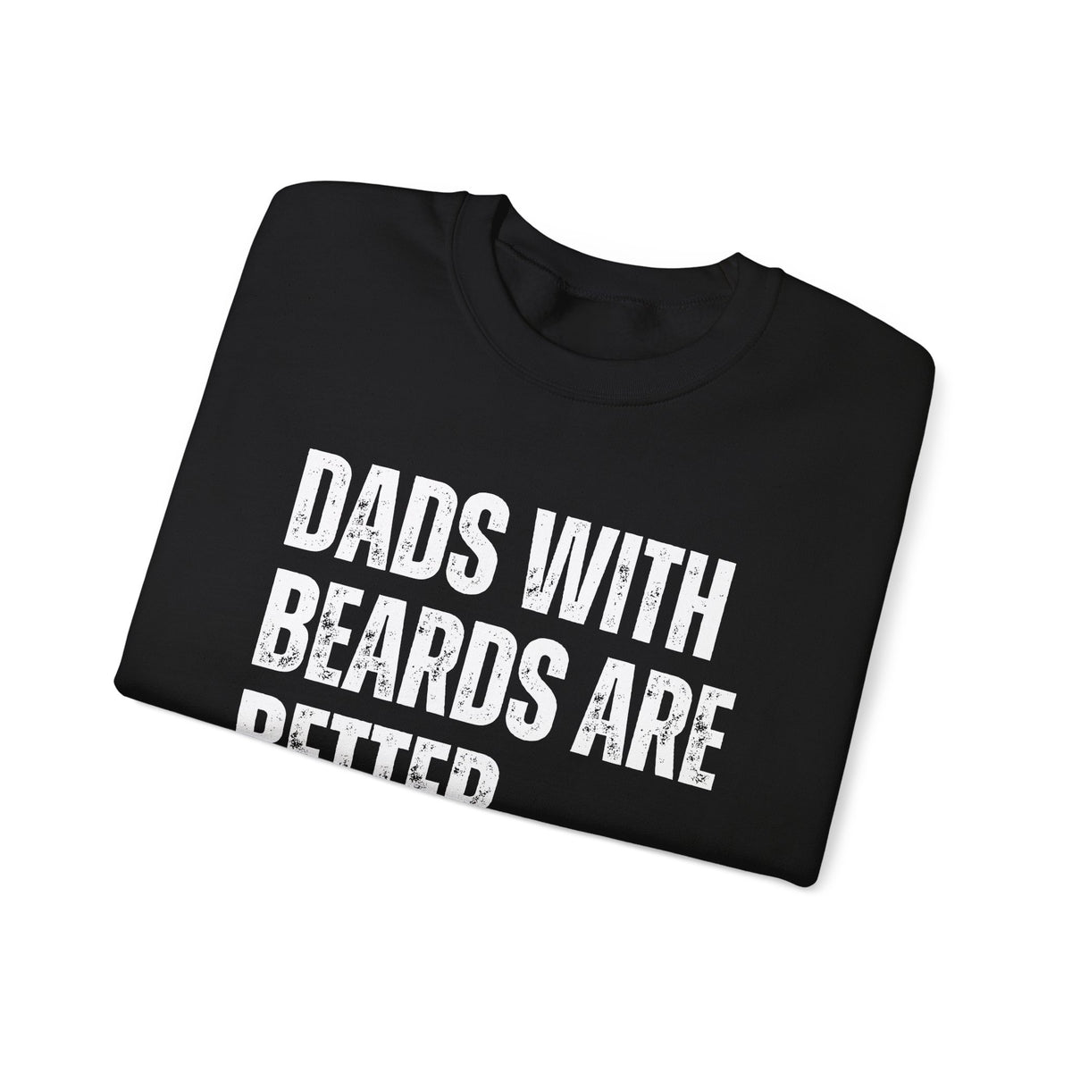 Dads With Beards Are Better - Distressed – Gildan Heavy Blend | Trendy Men's Soft Sweatshirt. Direct to Garment. Printed & Shipped in the USA. Unisex Sizes.