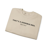 Horrible Idea, What Time? – Gildan Heavy Blend | Trendy Women’s and Men's Soft Sweatshirt. Direct to Garment. Printed & Shipped in the USA. Unisex Sizes.