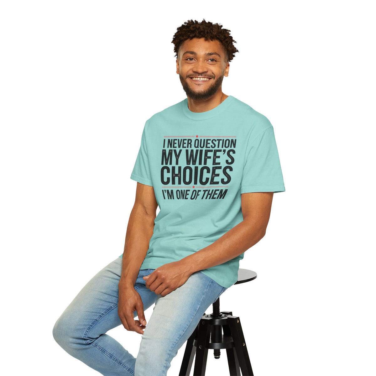 I Never Question My Wife’s Choices, I’m One of Them - Distressed - Comfort Colors | Trendy Men's T-Shirt. Direct to Garment. Printed & Shipped in the USA. Unisex Sizes.