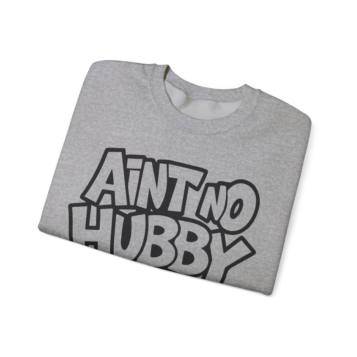 Ain't No Hubby Like The One I Got – Gildan Heavy Blend | Trendy Women’s Soft Sweatshirt. Direct to Garment. Printed & Shipped in the USA. Unisex Sizes.