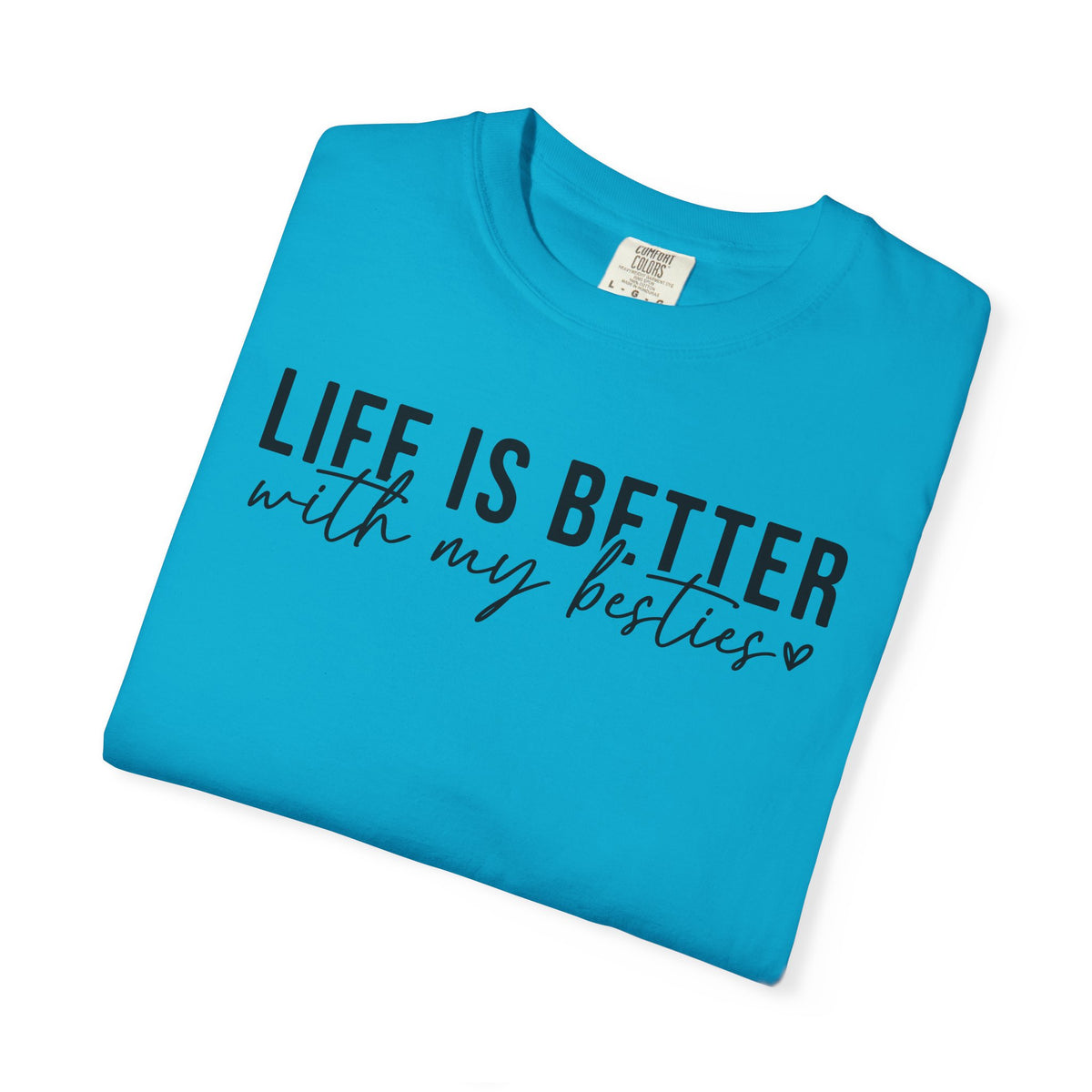 Life Is Better With My Besties - Comfort Colors | Trendy Women's T-Shirt. Direct to Garment. Printed & Shipped in the USA. Unisex Sizes.