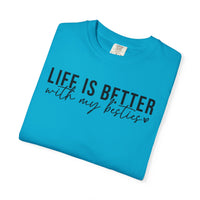 Life Is Better With My Besties - Comfort Colors | Trendy Women's T-Shirt. Direct to Garment. Printed & Shipped in the USA. Unisex Sizes.